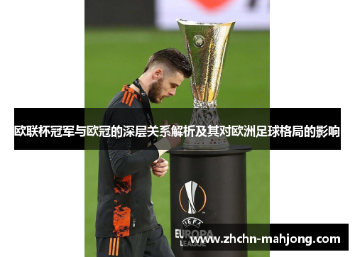 欧联杯冠军与欧冠的深层关系解析及其对欧洲足球格局的影响 欧联杯冠军与欧冠的深层关系解析及其对欧洲足球格局的影响