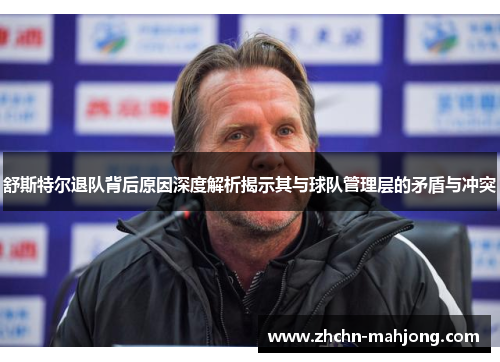 舒斯特尔退队背后原因深度解析揭示其与球队管理层的矛盾与冲突