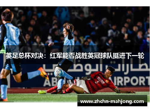英足总杯对决：红军能否战胜英冠球队挺进下一轮