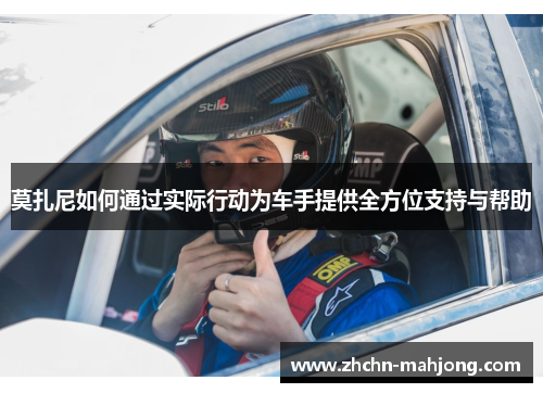 莫扎尼如何通过实际行动为车手提供全方位支持与帮助