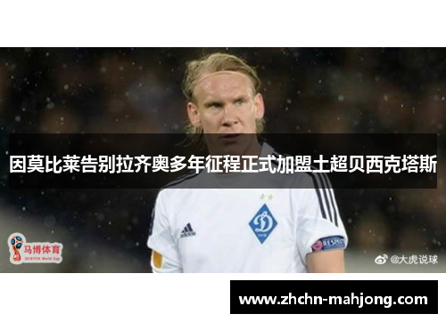 因莫比莱告别拉齐奥多年征程正式加盟土超贝西克塔斯 因莫比莱告别拉齐奥多年征程正式加盟土超贝西克塔斯