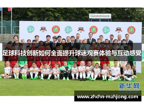 足球科技创新如何全面提升球迷观赛体验与互动感受 足球科技创新如何全面提升球迷观赛体验与互动感受