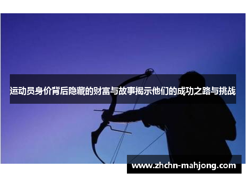 运动员身价背后隐藏的财富与故事揭示他们的成功之路与挑战 运动员身价背后隐藏的财富与故事揭示他们的成功之路与挑战