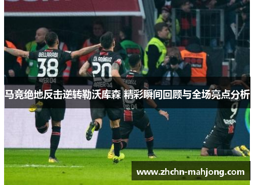 马竞绝地反击逆转勒沃库森 精彩瞬间回顾与全场亮点分析 马竞绝地反击逆转勒沃库森 精彩瞬间回顾与全场亮点分析
